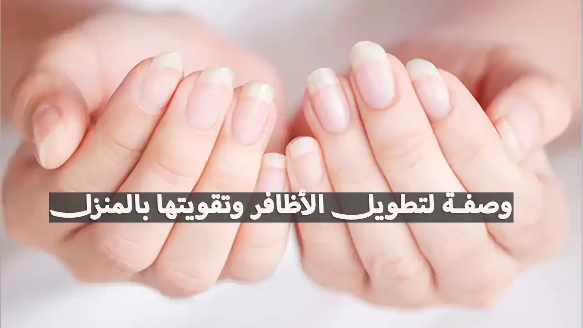أسرع 12 وصفة لتطويل الأظافر وتقويتها طبيعياً بالمنزل أسرع 12 وصفة لتطويل الأظافر وتقويتها طبيعياً بالمنزل