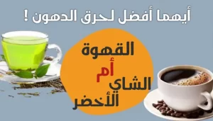 القهوة أم الشاي الأخضر لحرق الدهون