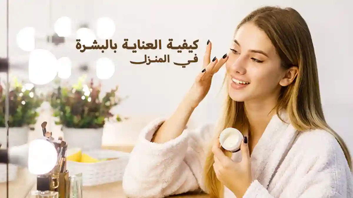 العناية بالبشرة في المنزل: دليل شامل لروتين يومي فعال العناية بالبشرة في المنزل: دليل شامل لروتين يومي فعال