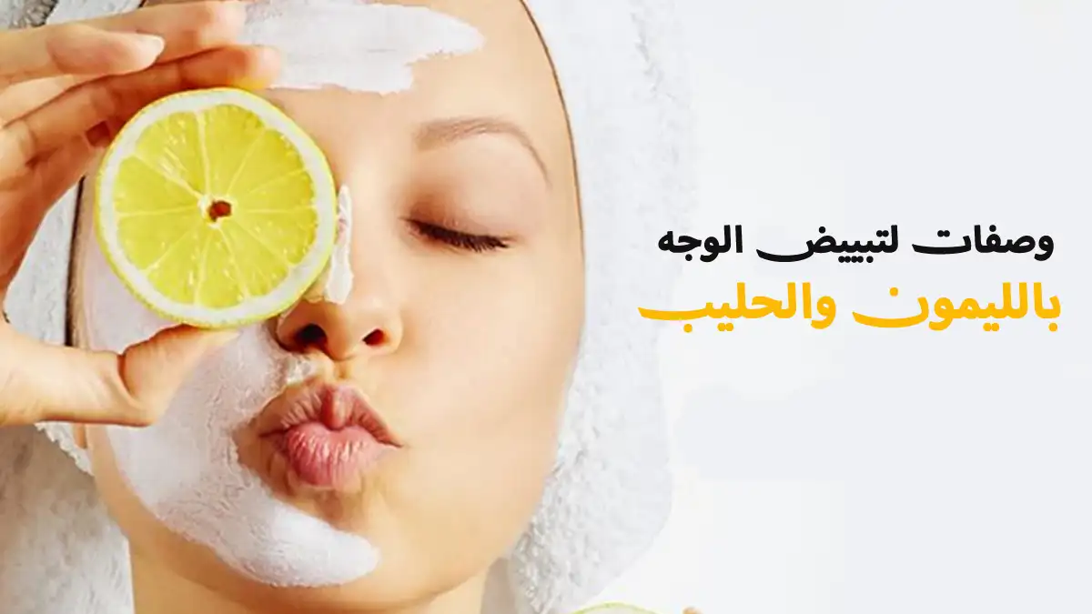 3 وصفات لتبييض الوجه بالليمون والحليب بطريقة آمنة تبييض الوجه بالليمون